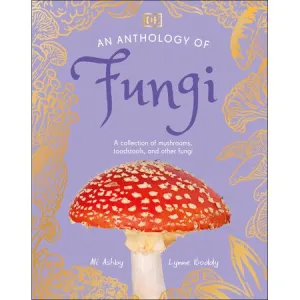 An Anthology of Fungi - A Collection of Mushrooms, Toadstools and Other Fungi