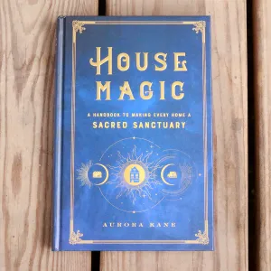House Magic: Making Every Home a Sacred Sanctuary