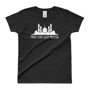 Pray Like Last Prayer T Shirt Muslim Pray Mosque T Shirt for Women in Black Color