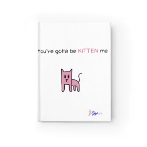 You've gotta be kitten me Journal - Blank