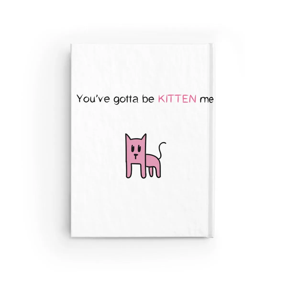 You've gotta be kitten me Journal - Blank
