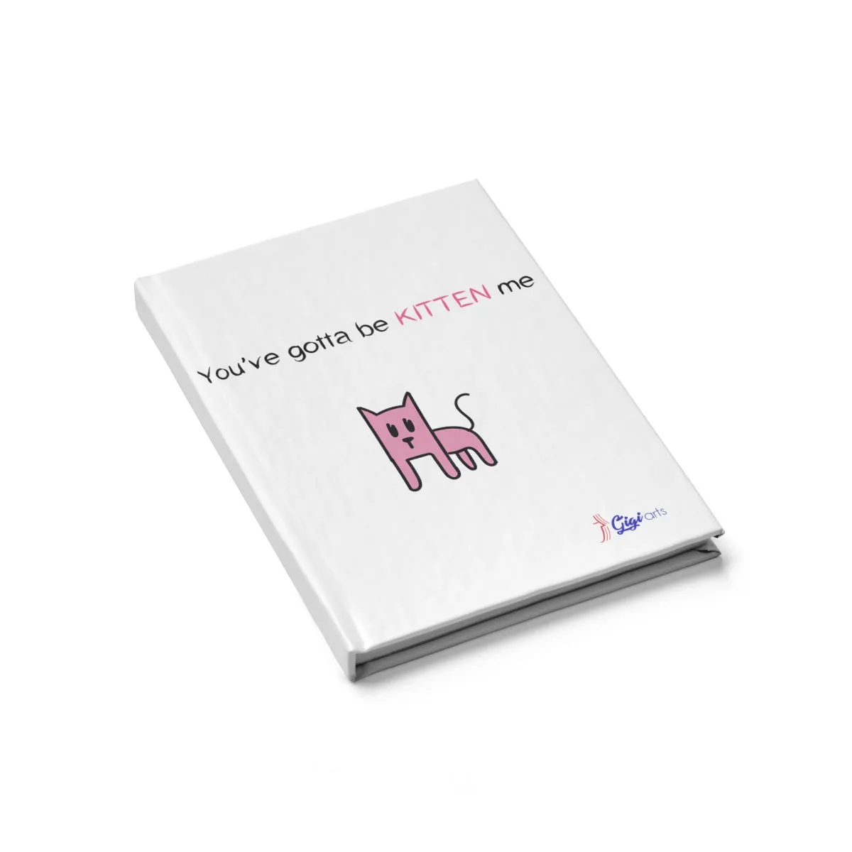 You've gotta be kitten me Journal - Blank