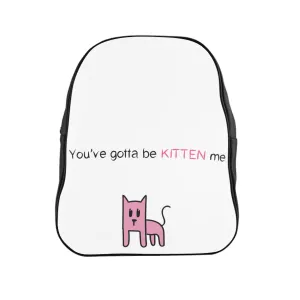 You've gotta be kitten me School Backpack
